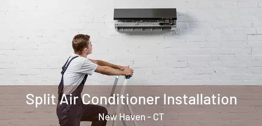  Split Air Conditioner Installation New Haven - CT